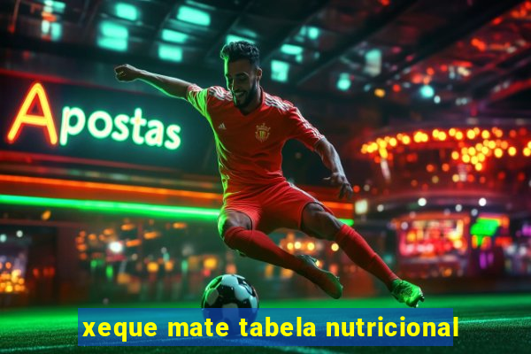 xeque mate tabela nutricional